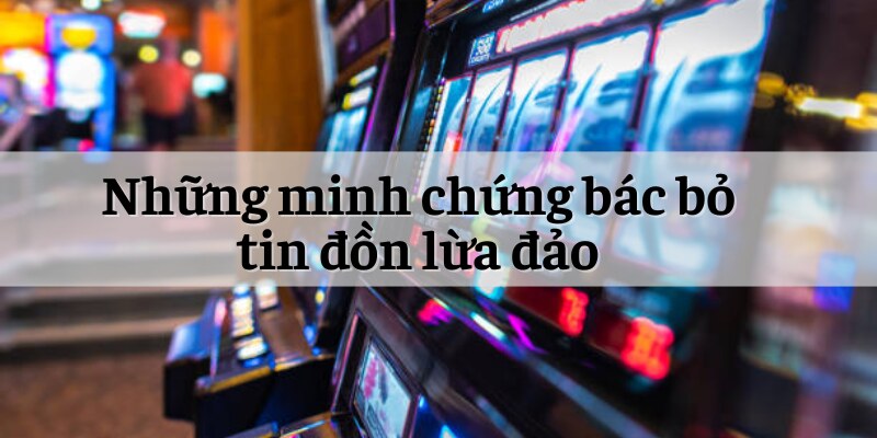 Những minh chứng bác bỏ tin đồn lừa đảo 