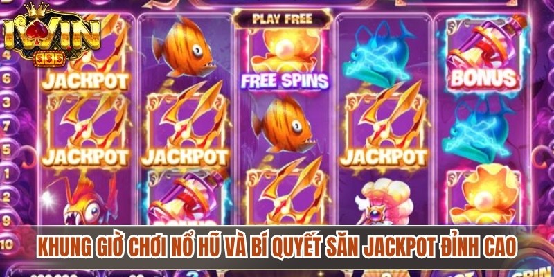 Khung Giờ Chơi Nổ Hũ Và Bí Quyết Săn Jackpot Đỉnh Cao 1 Khung Giờ Chơi Nổ Hũ