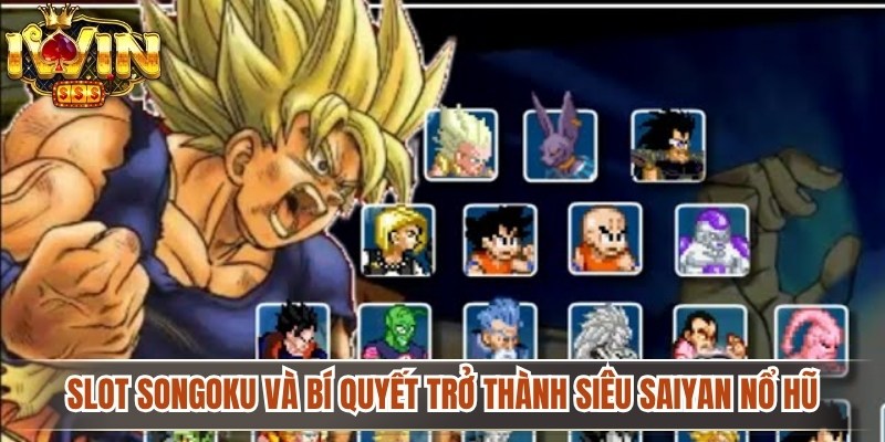 Slot Songoku Và Bí Quyết Trở Thành Siêu Saiyan Nổ Hũ 1 Slot Songoku